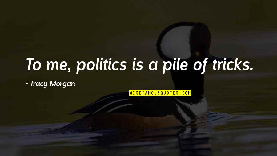 Rx Pricing Quotes By Tracy Morgan: To me, politics is a pile of tricks.