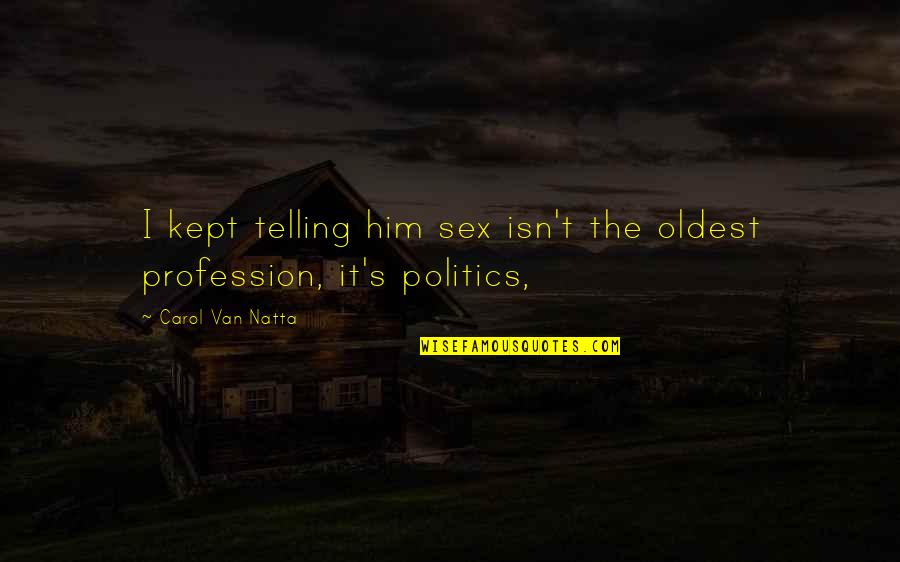 Rxi Quotes By Carol Van Natta: I kept telling him sex isn't the oldest