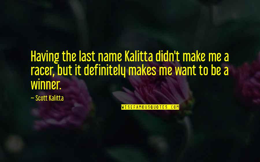 Rxi Quotes By Scott Kalitta: Having the last name Kalitta didn't make me