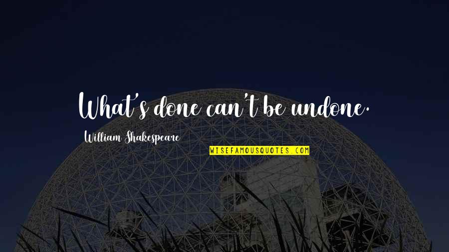 Rxi Quotes By William Shakespeare: What's done can't be undone.