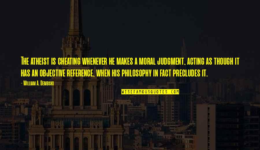 Ryall Reels Quotes By William A. Dembski: The atheist is cheating whenever he makes a Ryall Reels Quotes By William A. Dembski: The atheist is cheating whenever he makes a