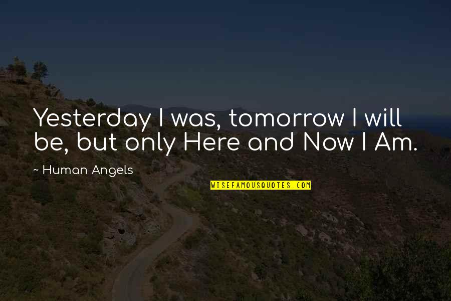 Ryall Ymca Quotes By Human Angels: Yesterday I was, tomorrow I will be, but