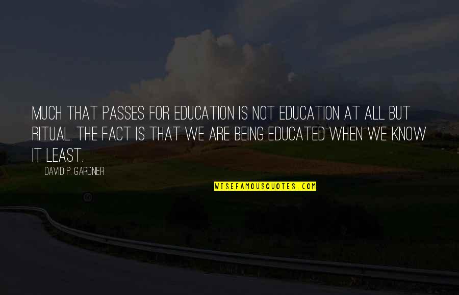 Ryals Brothers Quotes By David P. Gardner: Much that passes for education is not education