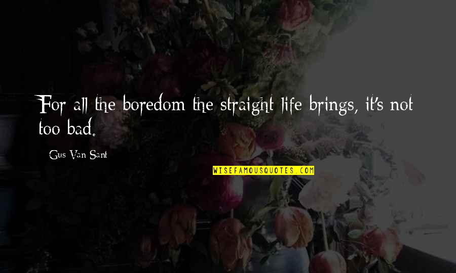 Ryals Brothers Quotes By Gus Van Sant: For all the boredom the straight life brings,