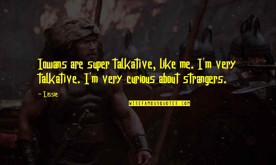 Ryals Mcmullian Quotes By Lissie: Iowans are super talkative, like me. I'm very