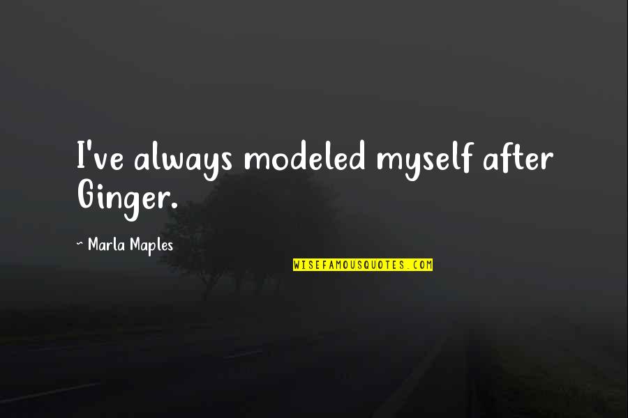 Ryan Air Quotes By Marla Maples: I've always modeled myself after Ginger. Ryan Air Quotes By Marla Maples: I've always modeled myself after Ginger.