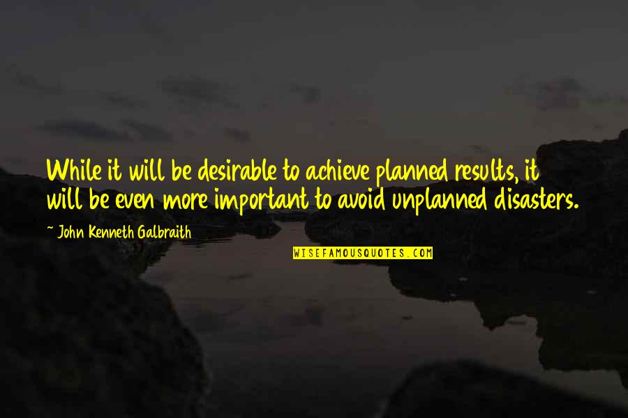 Ryan And Beth Quotes By John Kenneth Galbraith: While it will be desirable to achieve planned Ryan And Beth Quotes By John Kenneth Galbraith: While it will be desirable to achieve planned