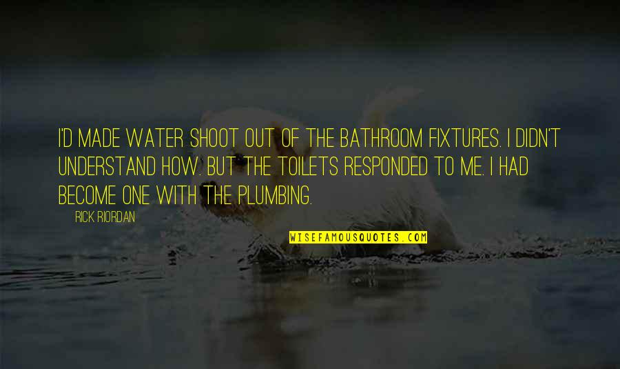 Ryan Atwood Funny Quotes By Rick Riordan: I'd made water shoot out of the bathroom