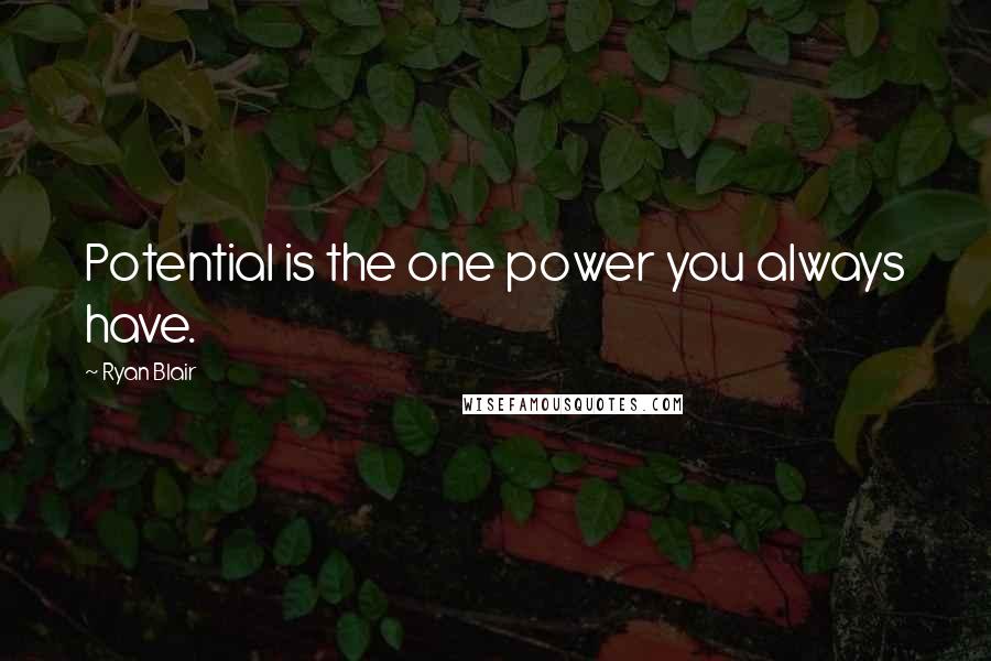 Ryan Blair quotes: Potential is the one power you always have.