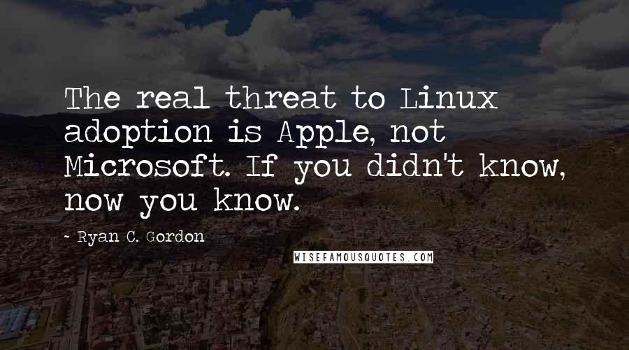 Ryan C. Gordon quotes: The real threat to Linux adoption is Apple, not Microsoft. If you didn't know, now you know.