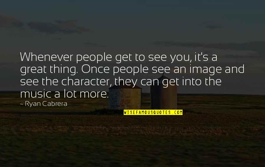 Ryan Cabrera Quotes By Ryan Cabrera: Whenever people get to see you, it's a Ryan Cabrera Quotes By Ryan Cabrera: Whenever people get to see you, it's a