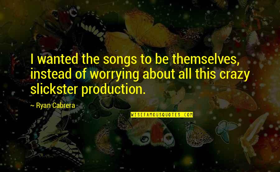Ryan Cabrera Quotes By Ryan Cabrera: I wanted the songs to be themselves, instead Ryan Cabrera Quotes By Ryan Cabrera: I wanted the songs to be themselves, instead