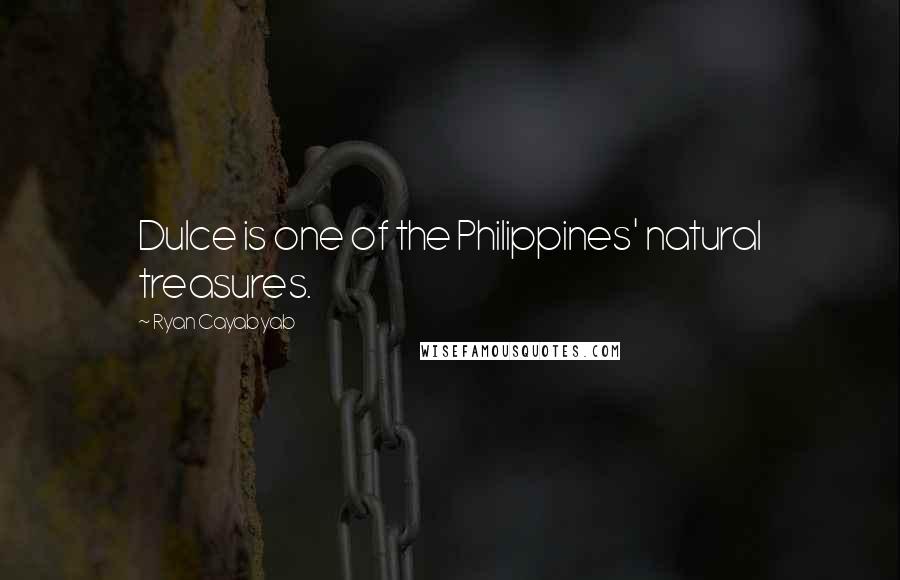 Ryan Cayabyab quotes: Dulce is one of the Philippines' natural treasures.