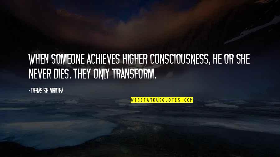 Ryan Doris Quotes By Debasish Mridha: When someone achieves higher consciousness, he or she Ryan Doris Quotes By Debasish Mridha: When someone achieves higher consciousness, he or she