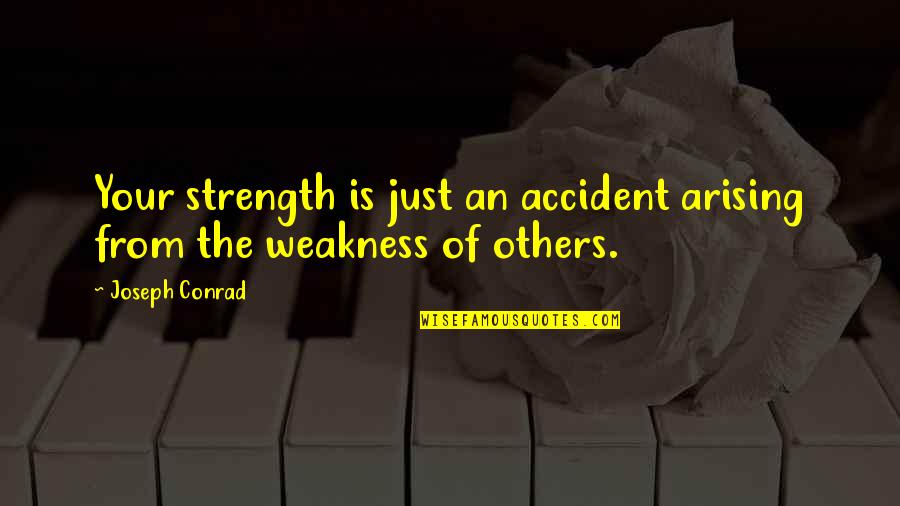 Ryan Doris Quotes By Joseph Conrad: Your strength is just an accident arising from