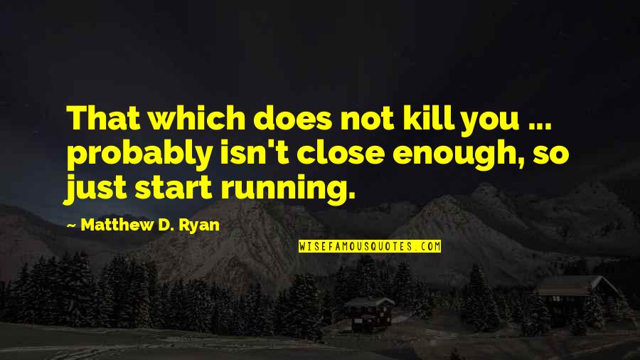 Ryan D'souza Quotes By Matthew D. Ryan: That which does not kill you ... probably