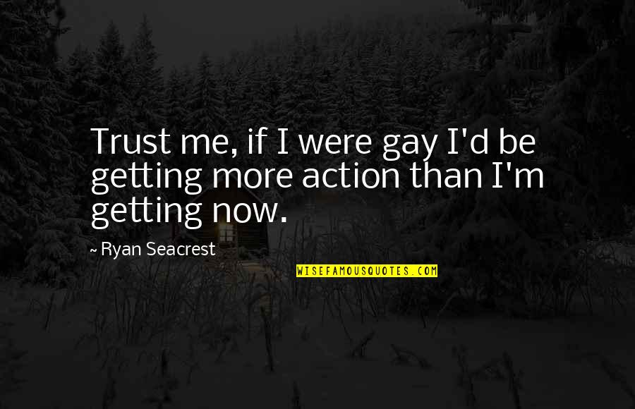 Ryan D'souza Quotes By Ryan Seacrest: Trust me, if I were gay I'd be