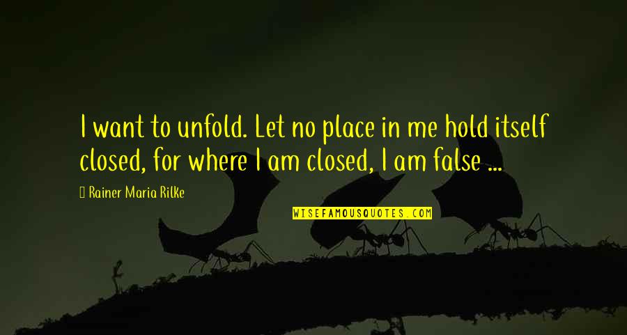Ryan Dunn Quotes By Rainer Maria Rilke: I want to unfold. Let no place in