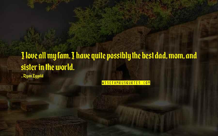 Ryan Eggold Quotes By Ryan Eggold: I love all my fam. I have quite