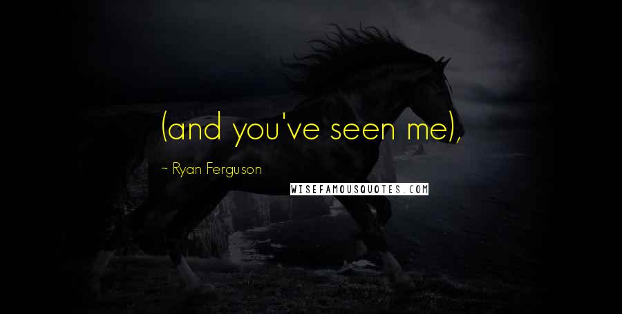 Ryan Ferguson quotes: (and you've seen me),