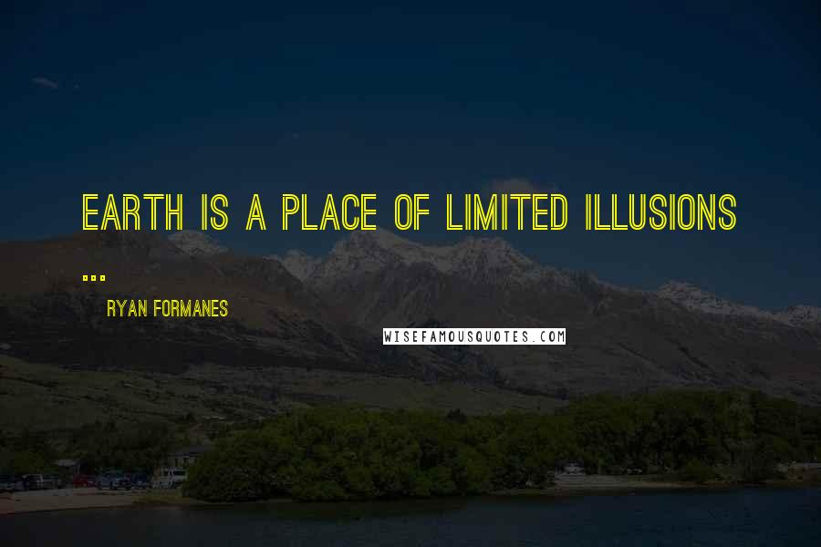 Ryan Formanes quotes: Earth is a place of limited illusions ...
