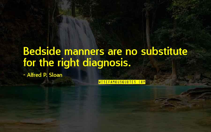 Ryan Fournier Quotes By Alfred P. Sloan: Bedside manners are no substitute for the right Ryan Fournier Quotes By Alfred P. Sloan: Bedside manners are no substitute for the right