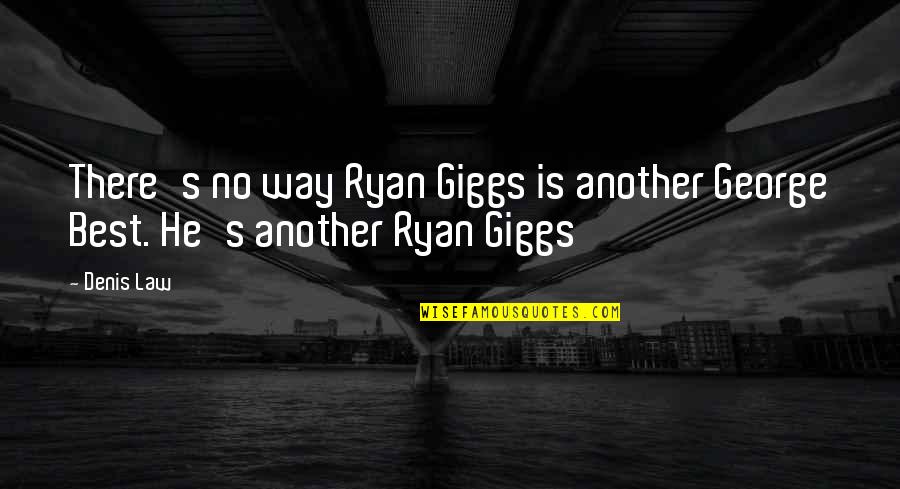 Ryan Giggs Best Quotes By Denis Law: There's no way Ryan Giggs is another George