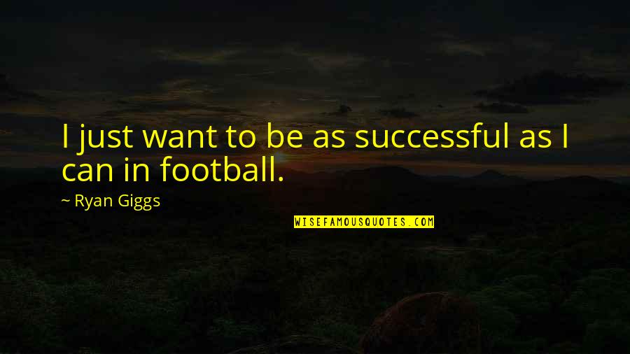 Ryan Giggs Best Quotes By Ryan Giggs: I just want to be as successful as