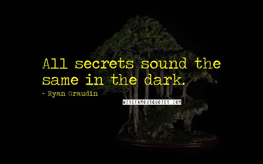 Ryan Graudin quotes: All secrets sound the same in the dark.