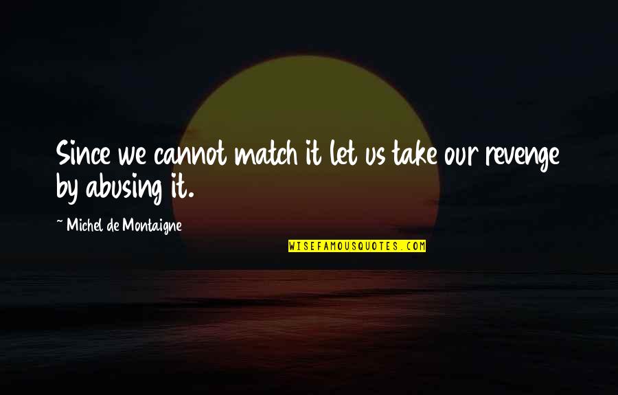 Ryan Group Quotes By Michel De Montaigne: Since we cannot match it let us take Ryan Group Quotes By Michel De Montaigne: Since we cannot match it let us take