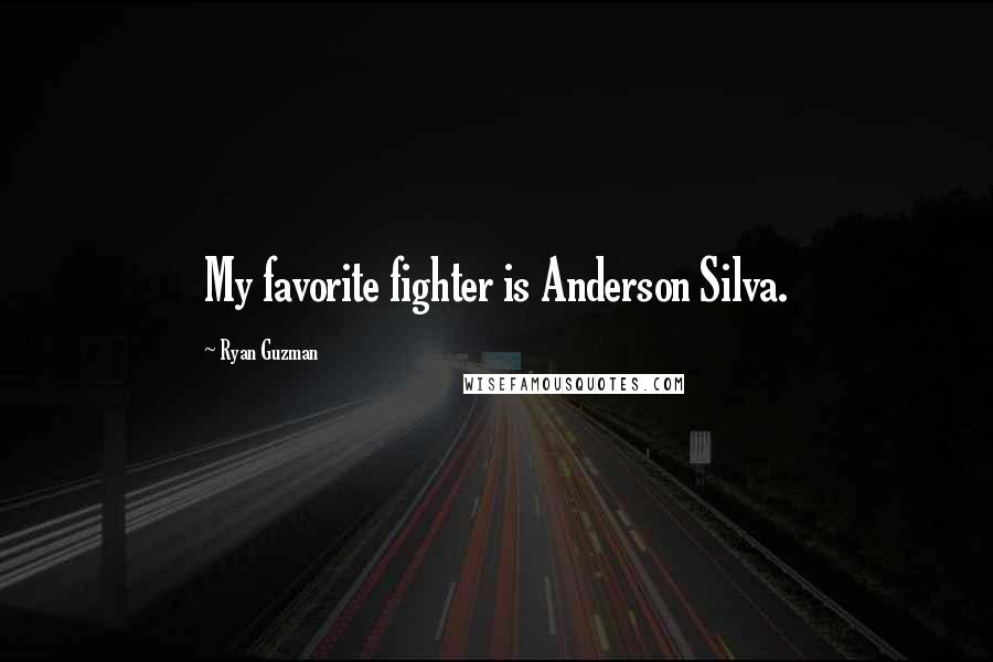 Ryan Guzman quotes: My favorite fighter is Anderson Silva.
