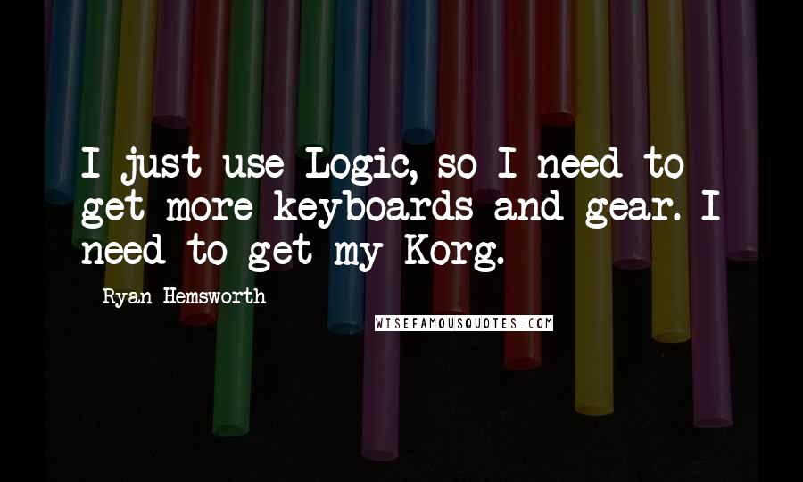 Ryan Hemsworth quotes: I just use Logic, so I need to get more keyboards and gear. I need to get my Korg.