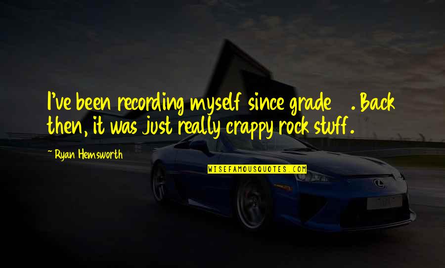 Ryan Hemsworth Quotes By Ryan Hemsworth: I've been recording myself since grade 10. Back