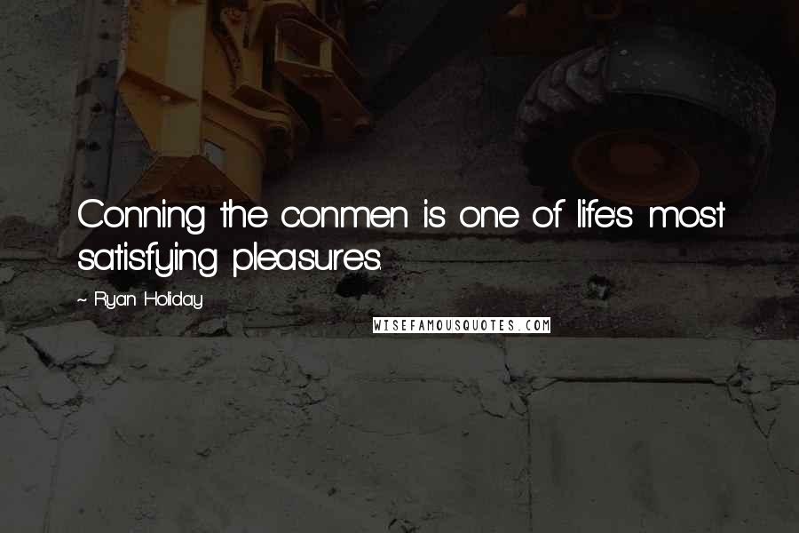 Ryan Holiday quotes: Conning the conmen is one of life's most satisfying pleasures.