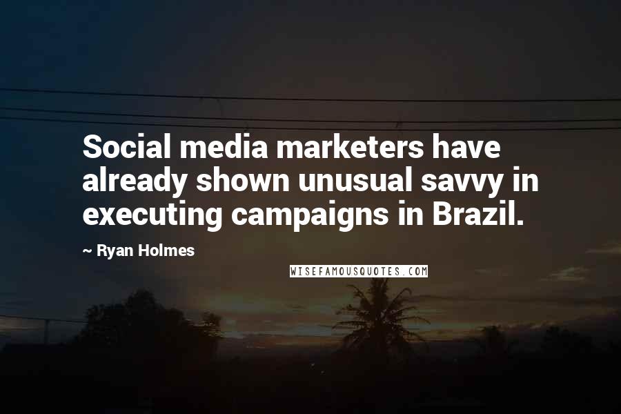 Ryan Holmes quotes: Social media marketers have already shown unusual savvy in executing campaigns in Brazil.