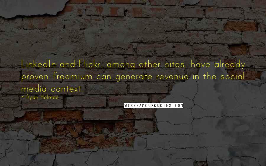 Ryan Holmes quotes: LinkedIn and Flickr, among other sites, have already proven freemium can generate revenue in the social media context.