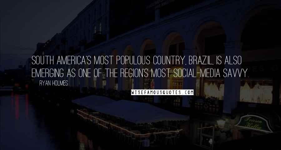 Ryan Holmes quotes: South America's most populous country, Brazil, is also emerging as one of the region's most social-media savvy.