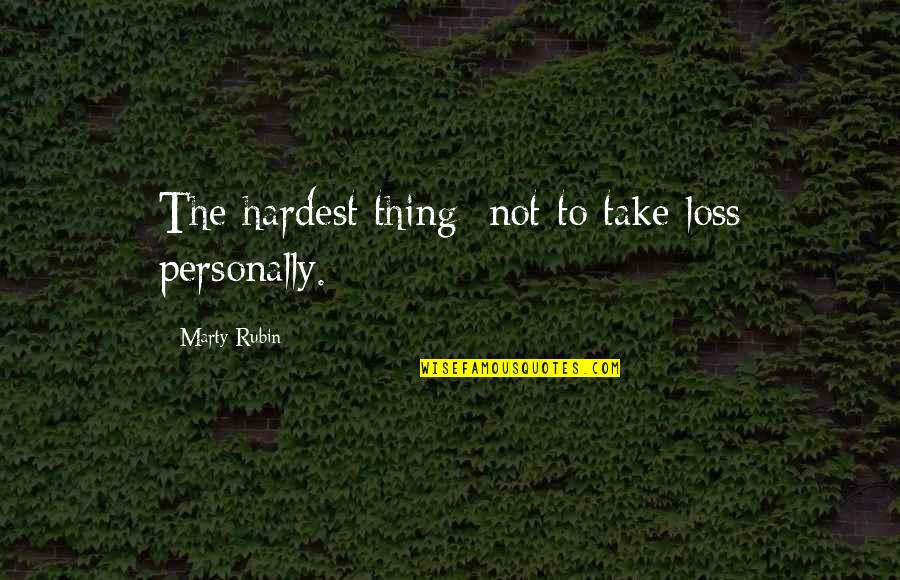 Ryan Leslie Inspirational Quotes By Marty Rubin: The hardest thing: not to take loss personally.