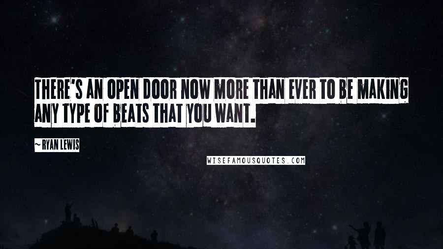 Ryan Lewis quotes: There's an open door now more than ever to be making any type of beats that you want.