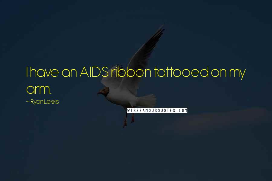 Ryan Lewis quotes: I have an AIDS ribbon tattooed on my arm.