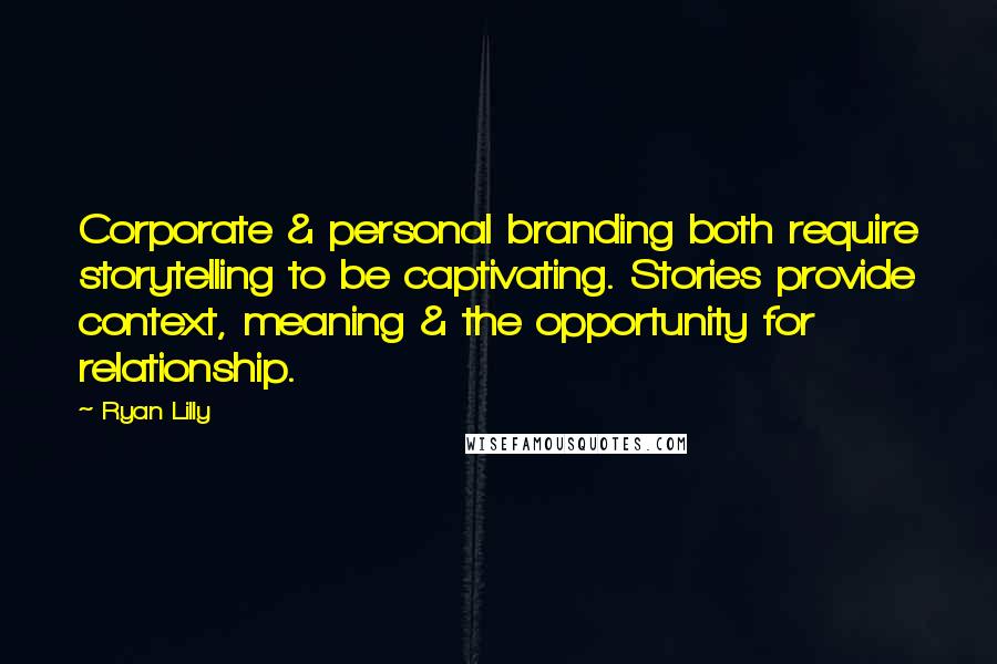 Ryan Lilly quotes: Corporate & personal branding both require storytelling to be captivating. Stories provide context, meaning & the opportunity for relationship. Ryan Lilly quotes: Corporate & personal branding both require storytelling to be captivating. Stories provide context, meaning & the opportunity for relationship.
