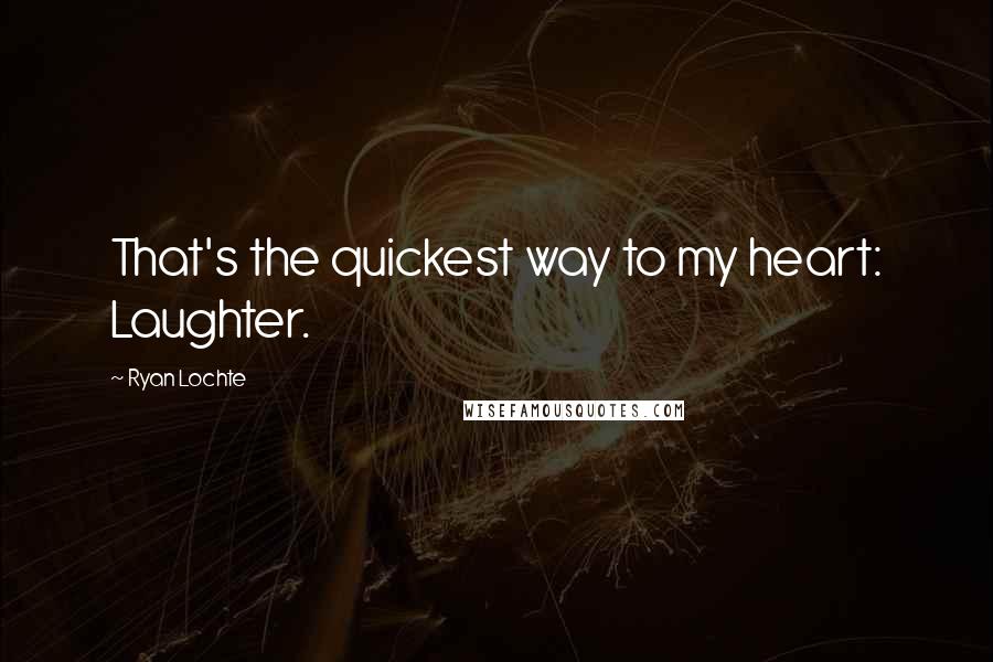 Ryan Lochte quotes: That's the quickest way to my heart: Laughter.