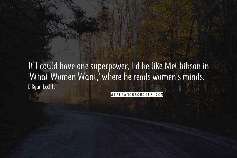 Ryan Lochte quotes: If I could have one superpower, I'd be like Mel Gibson in 'What Women Want,' where he reads women's minds.