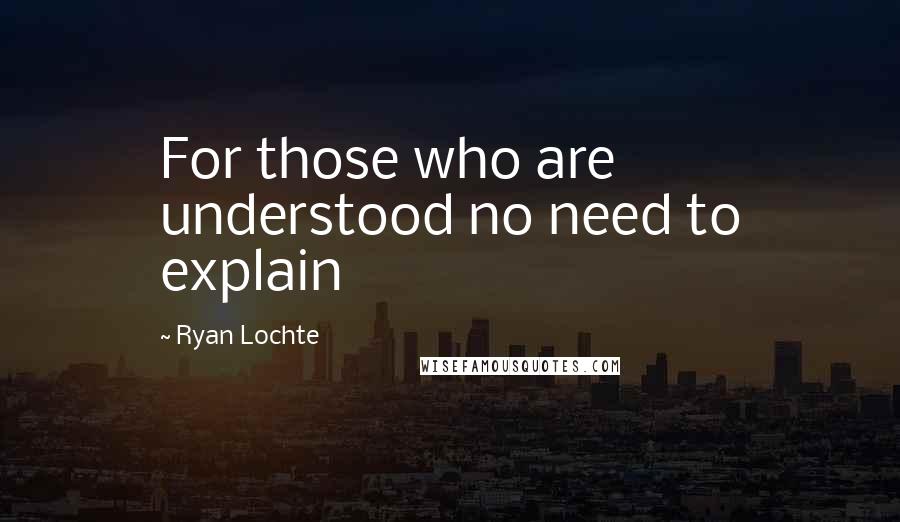 Ryan Lochte quotes: For those who are understood no need to explain