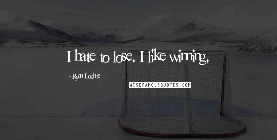Ryan Lochte quotes: I hate to lose. I like winning.