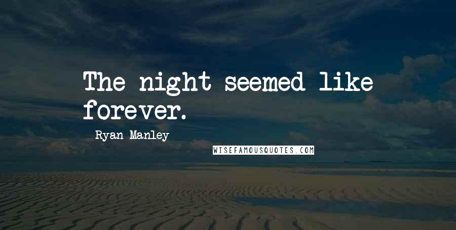 Ryan Manley quotes: The night seemed like forever.