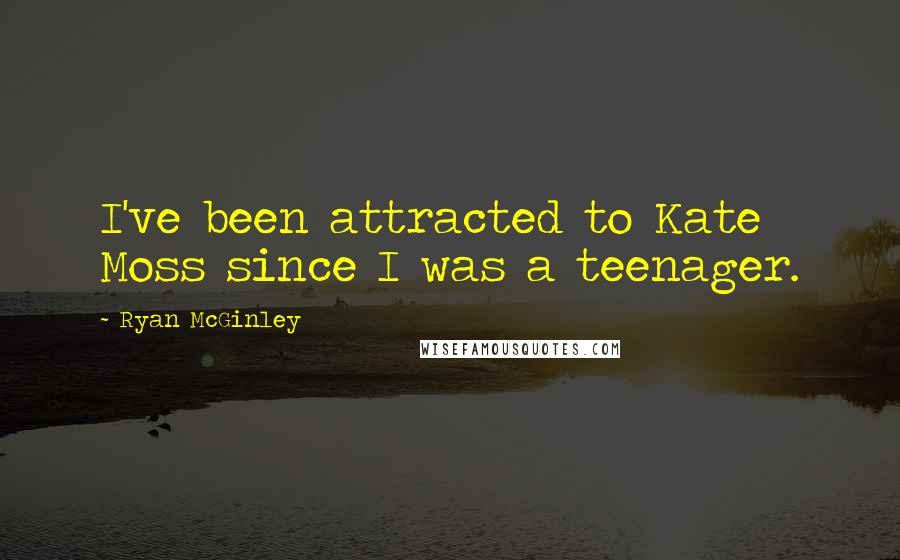 Ryan McGinley quotes: I've been attracted to Kate Moss since I was a teenager.