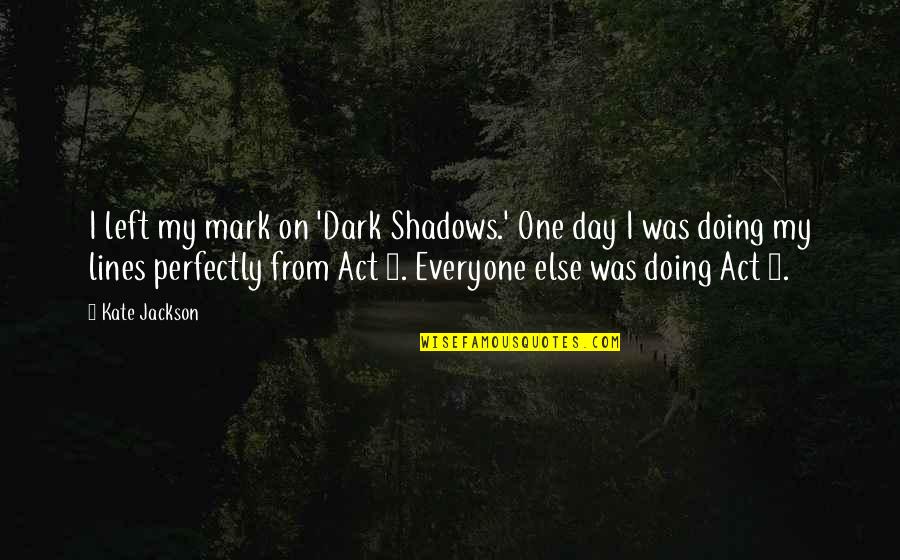 Ryan Mcpartlin Quotes By Kate Jackson: I left my mark on 'Dark Shadows.' One Ryan Mcpartlin Quotes By Kate Jackson: I left my mark on 'Dark Shadows.' One