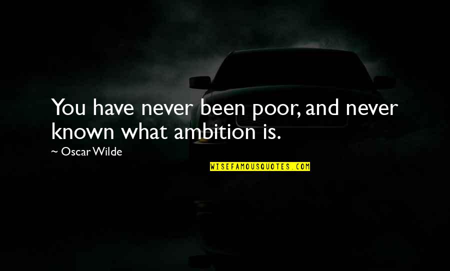 Ryan Mcpartlin Quotes By Oscar Wilde: You have never been poor, and never known