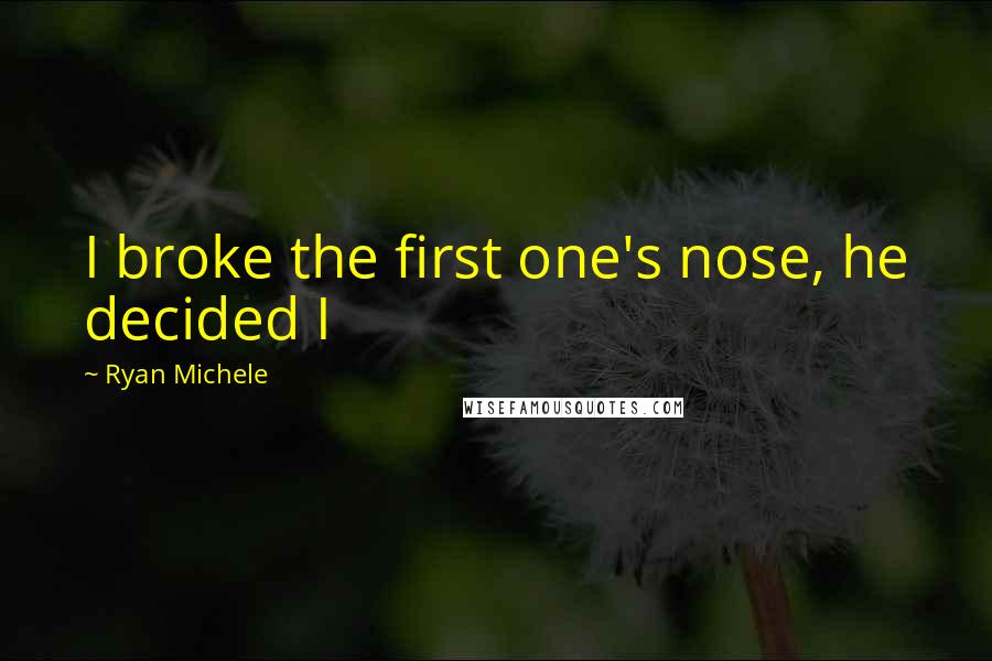 Ryan Michele quotes: I broke the first one's nose, he decided I